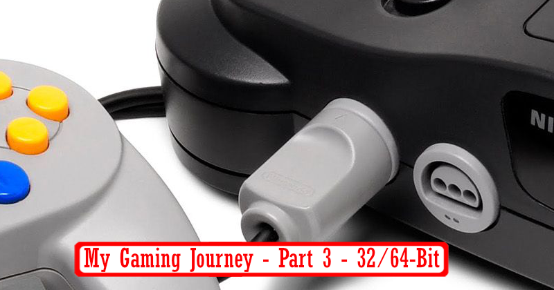 My Gaming Journey - Part 3 - 32/64bit Era