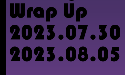 Featured image of post Weekly Wrap Up (07.30.2023 to 08.05.2023)