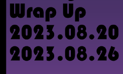 Featured image of post Weekly Wrap-Up (08.20.2023 to 08.26.2023)